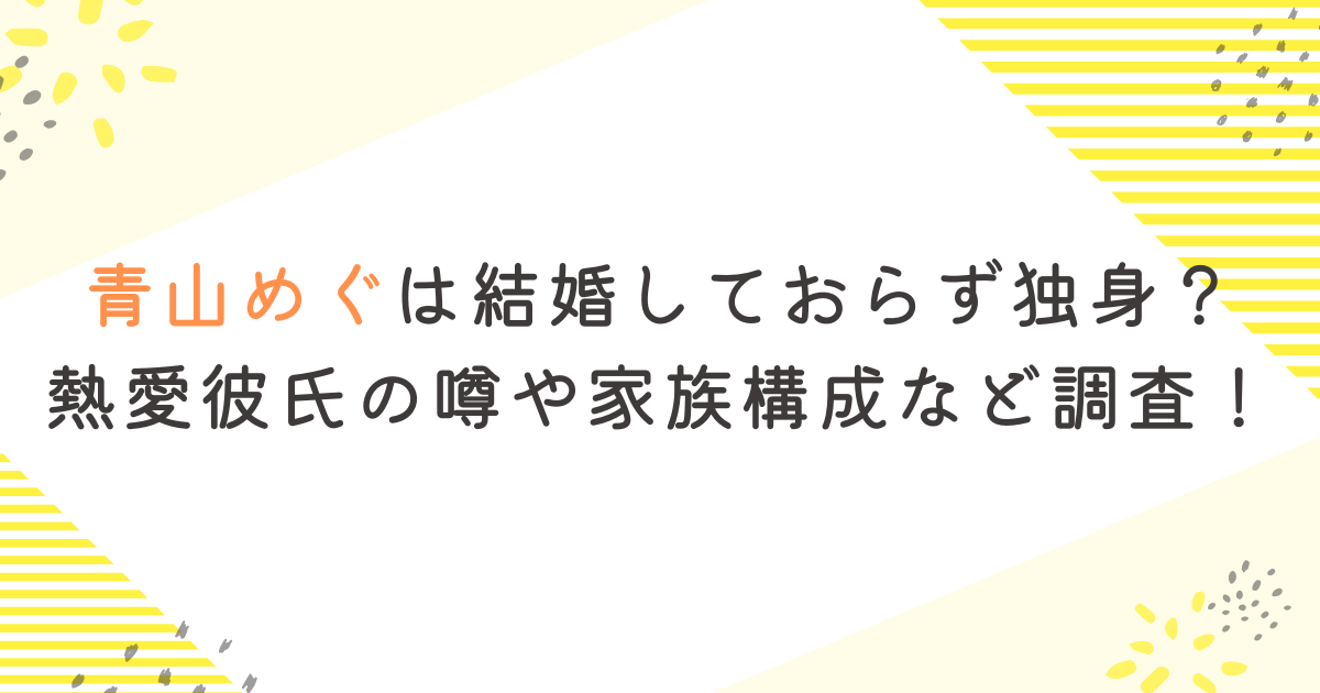 青山めぐは結婚しておらず独身？熱愛彼氏の噂や家族構成など調査！