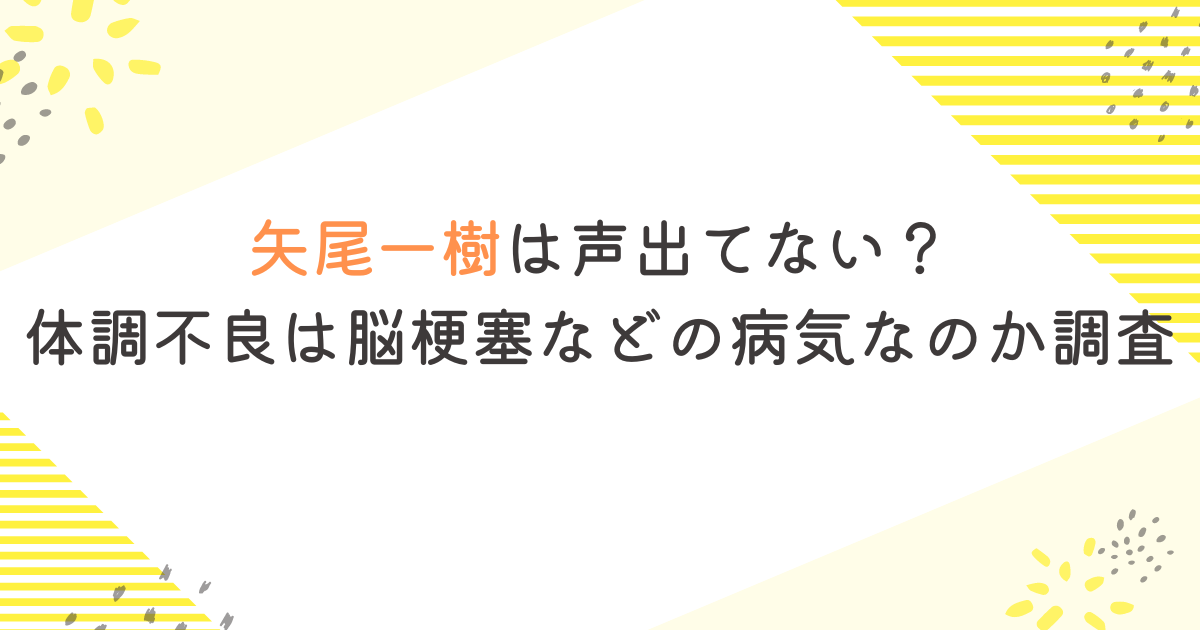 矢尾一樹は声出てない？体調不良は脳梗塞などの病気なのか調査