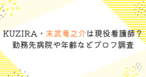 KUZIRA・末武竜之介は現役看護師？勤務先病院や年齢などプロフ調査