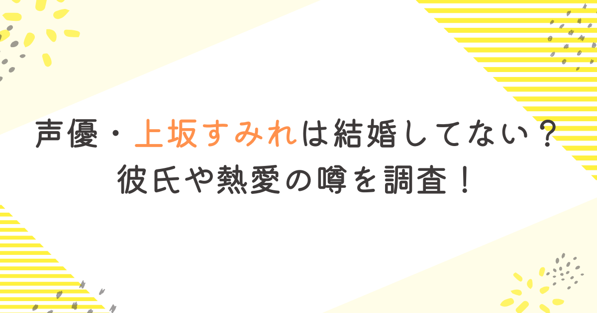 声優・上坂すみれは結婚してない？彼氏や熱愛の噂を調査！