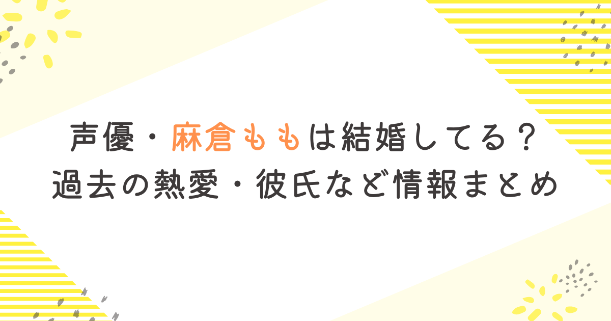 声優・麻倉ももは結婚してる？過去の熱愛・彼氏など情報まとめ