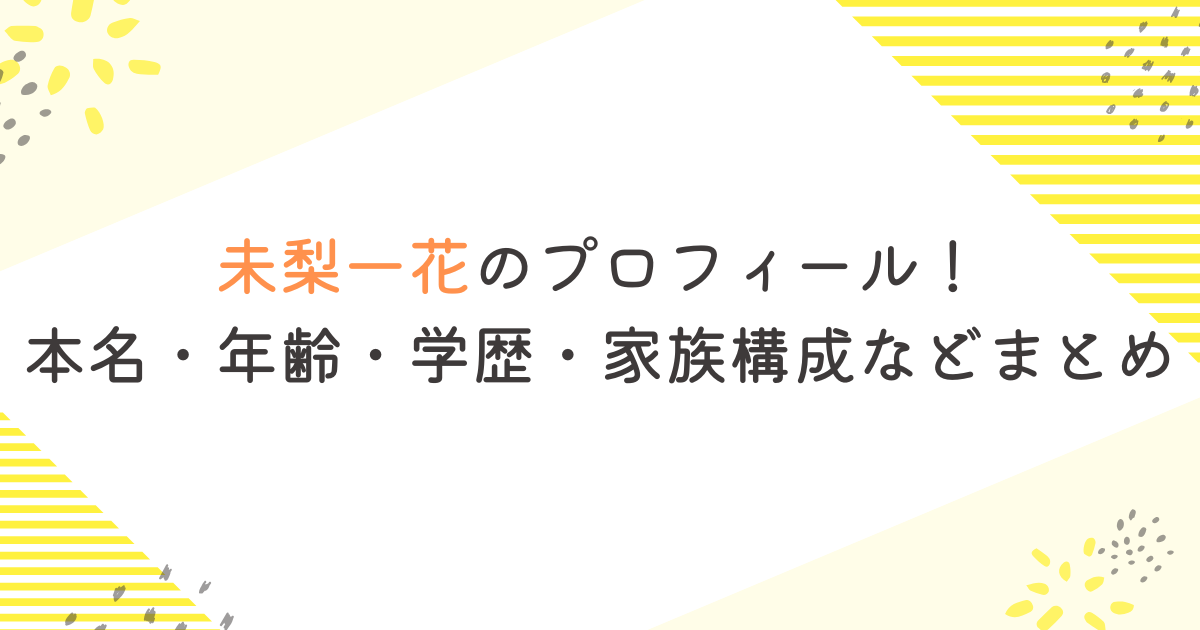 未梨一花のプロフィール！本名・年齢・学歴・家族構成などまとめ