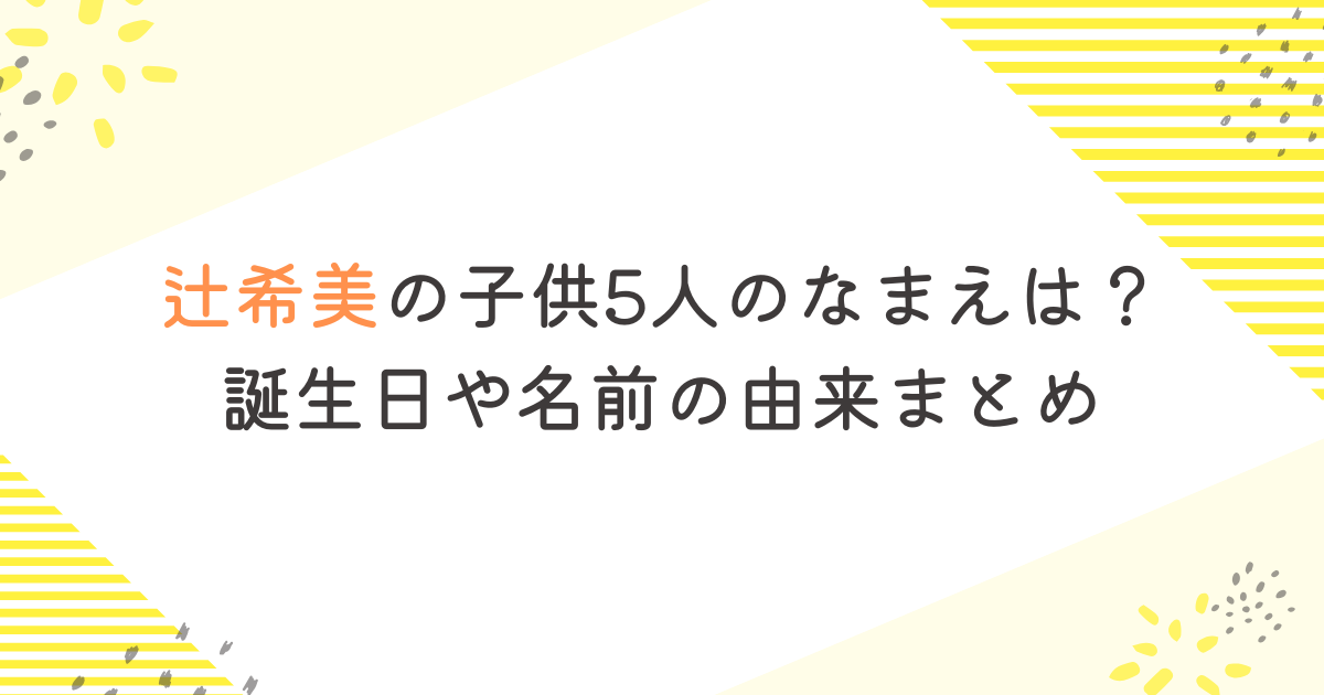 辻希美の子供5人のなまえは？誕生日や名前の由来まとめ