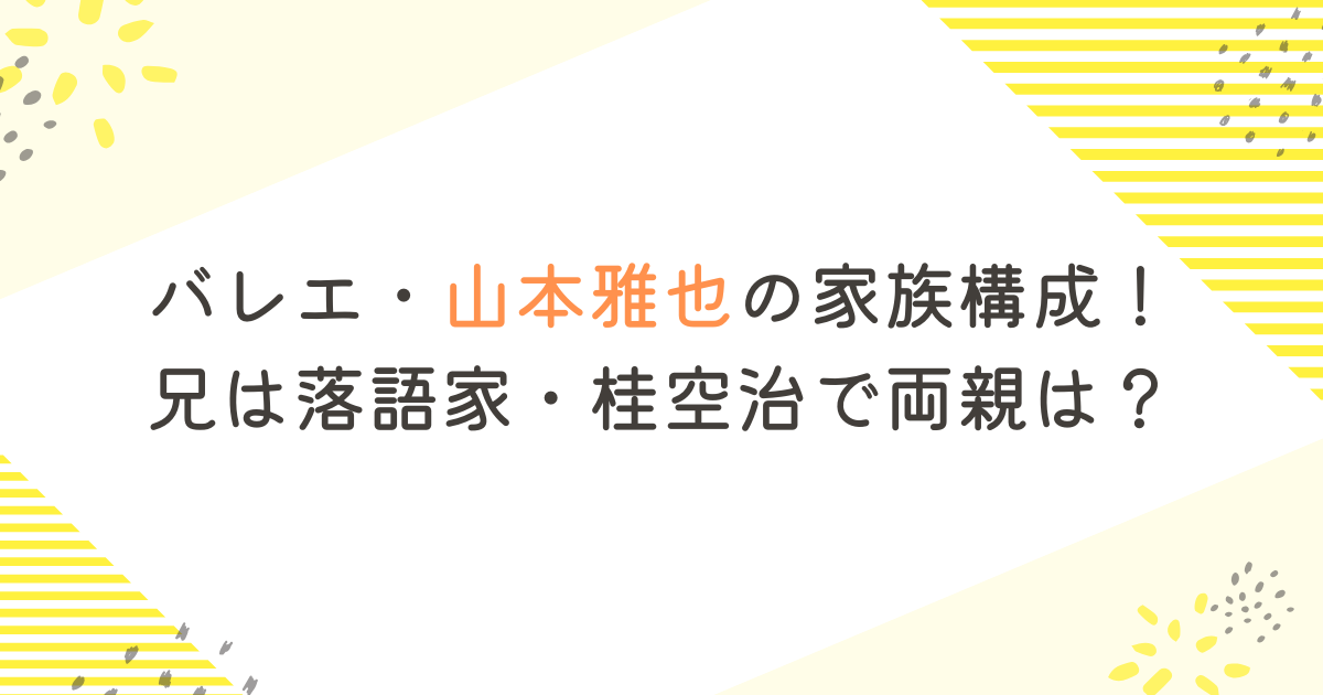 バレエ・山本雅也の家族構成！兄は落語家・桂空治で両親は？